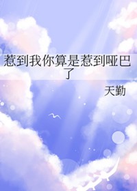 惹到我你算是惹到哑吧了